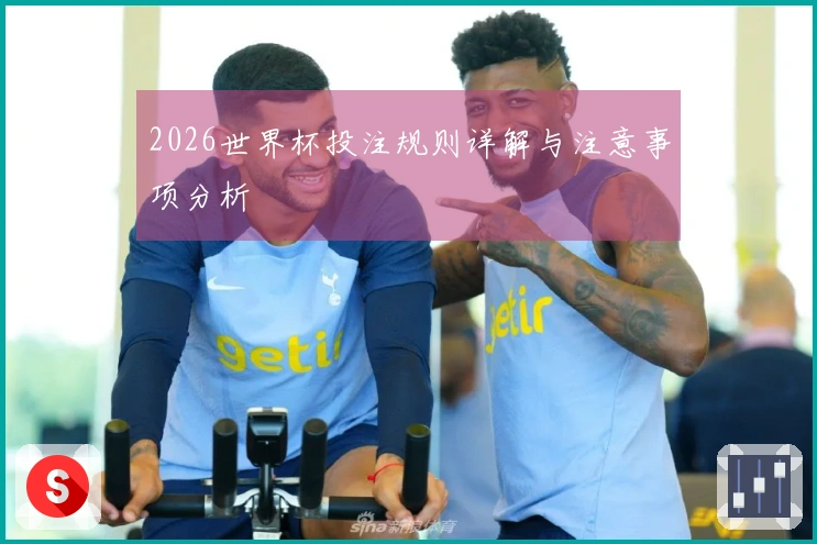 2026世界杯投注规则详解与注意事项分析